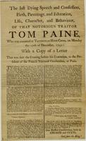 The Last dying speech and confession, birth, parentage, and education, life, character, and behavior, of that notorious traitor Tom Paine, who was executed at Tottenham High Cross, on Monday the 17th of December, 1792 ...