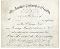 The American Philosophical Society...requests the honor of Mr. _____ company at the St. George Hotel on Monday, March 15 1880 at 5 p.m. at a dinner to commemorate the one hundredth anniversary of the incorporation of the society